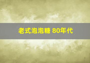 老式泡泡糖 80年代